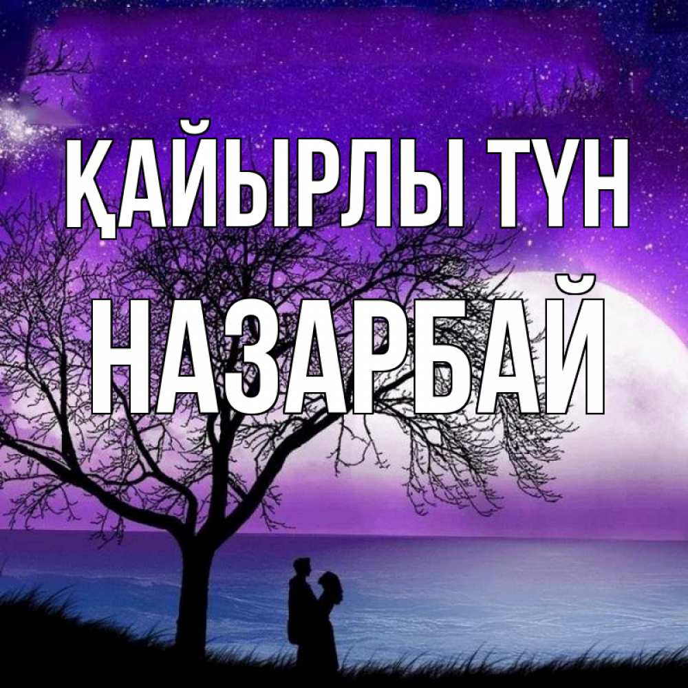Күн сайын ашық хат с именем, НАЗАРБАЙ Қайырлы түн огромная луна и парочка Онлайн тегін жүктеп алу тілектері бар керемет карта 