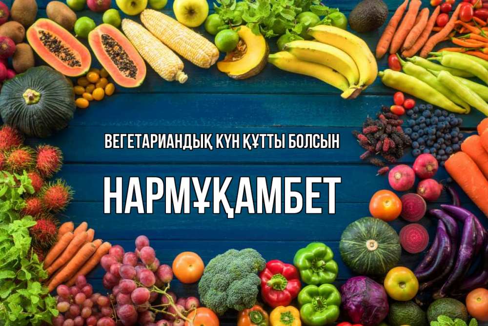 Күн сайын ашық хат с именем, НАРМҰҚАМБЕТ Вегетариандық күн құтты болсын день вегана Онлайн тегін жүктеп алу тілектері бар керемет карта 