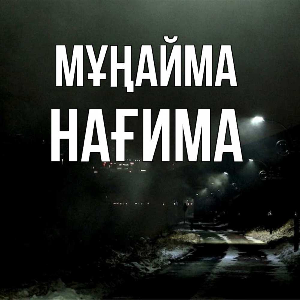 Күн сайын ашық хат с именем, НАҒИМА Мұңайма фонари Онлайн тегін жүктеп алу тілектері бар керемет карта 