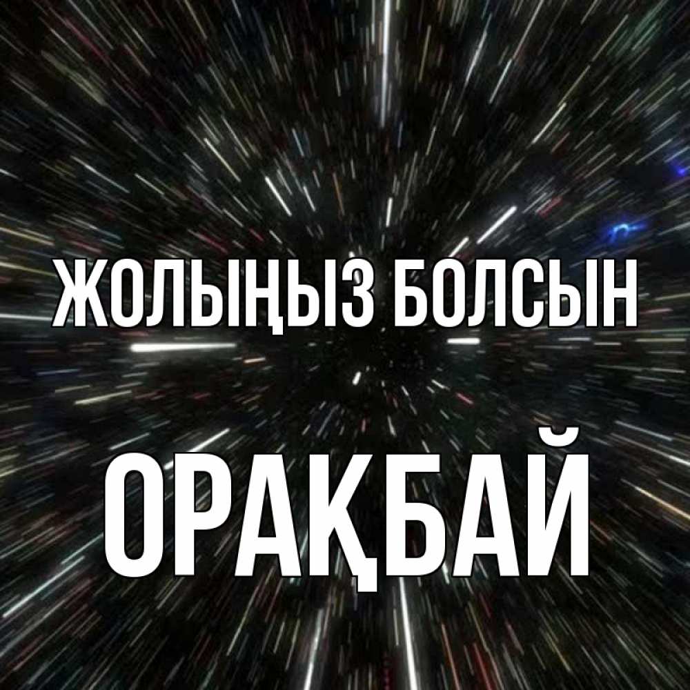 Күн сайын ашық хат с именем, ОРАҚБАЙ Жолыңыз болсын туннель Онлайн тегін жүктеп алу тілектері бар керемет карта 