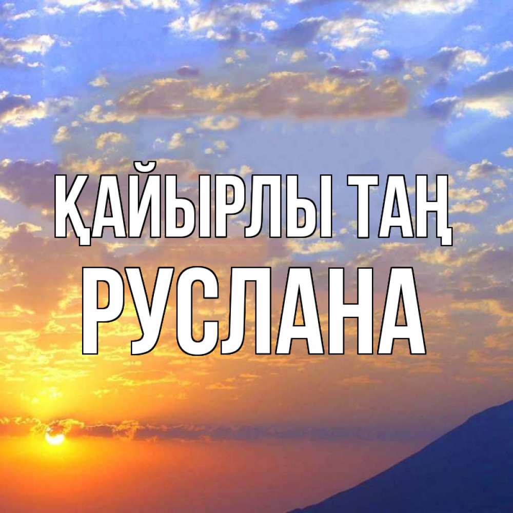 Күн сайын ашық хат с именем, РУСЛАНА Қайырлы таң облака и солнце Онлайн тегін жүктеп алу тілектері бар керемет карта 
