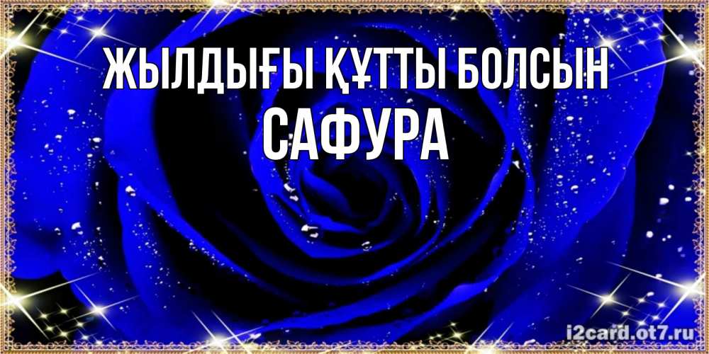 Күн сайын ашық хат с именем, САФУРА Жылдығы құтты болсын голубые цветы в росе Онлайн тегін жүктеп алу тілектері бар керемет карта 