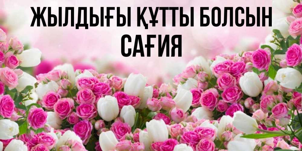 Күн сайын ашық хат с именем, САҒИЯ Жылдығы құтты болсын открытка с разными розами Онлайн тегін жүктеп алу тілектері бар керемет карта 