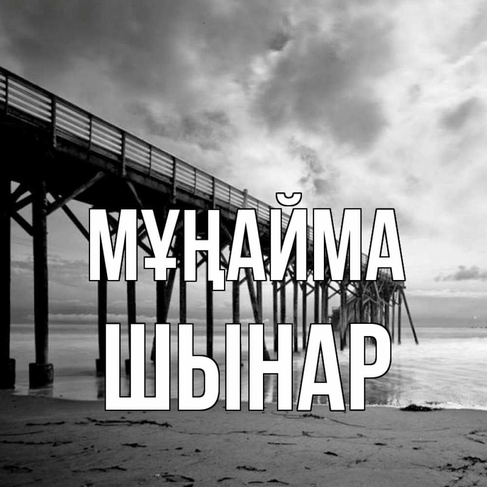 Күн сайын ашық хат с именем, ШЫНАР Мұңайма вода и пляж под мостом Онлайн тегін жүктеп алу тілектері бар керемет карта 