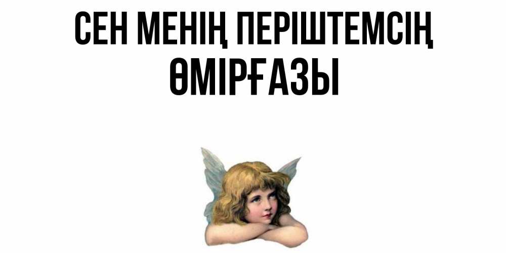 Күн сайын ашық хат с именем, ӨМІРҒАЗЫ Сен менің періштемсің ангел Онлайн тегін жүктеп алу тілектері бар керемет карта 