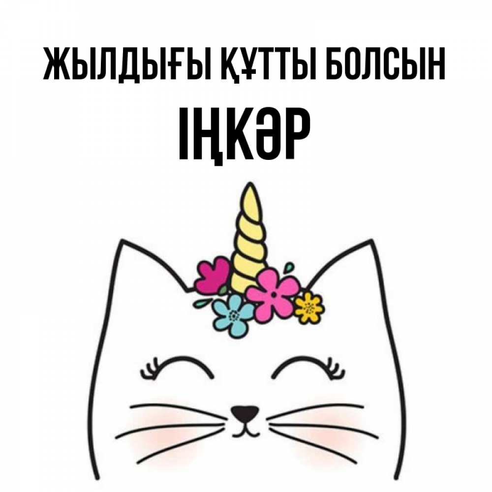 Күн сайын ашық хат с именем, ІҢКӘР Жылдығы құтты болсын милый кот с одним рожком Онлайн тегін жүктеп алу тілектері бар керемет карта 
