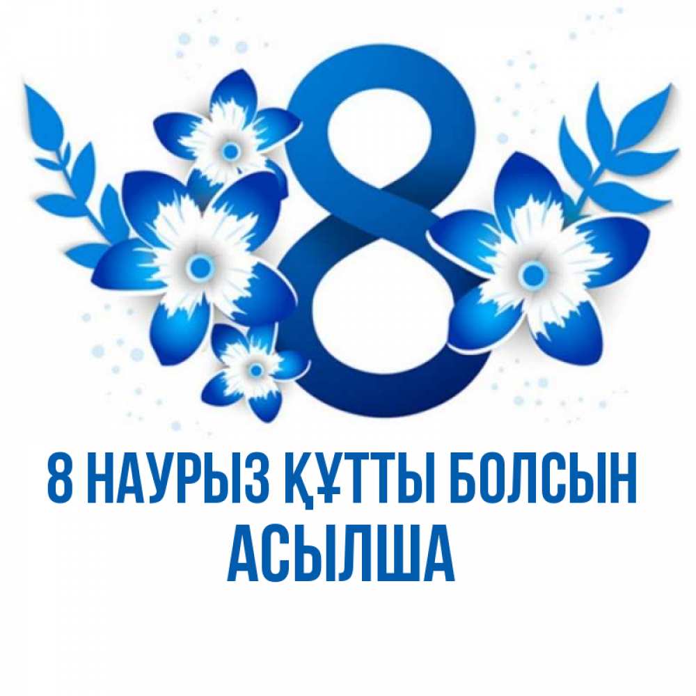 Күн сайын ашық хат с именем, АСЫЛША 8 наурыз құтты болсын цветы Онлайн тегін жүктеп алу тілектері бар керемет карта 