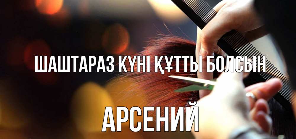 Күн сайын ашық хат с именем, Арсений Шаштараз күні құтты болсын с днем парикмахера расческа Онлайн тегін жүктеп алу тілектері бар керемет карта 