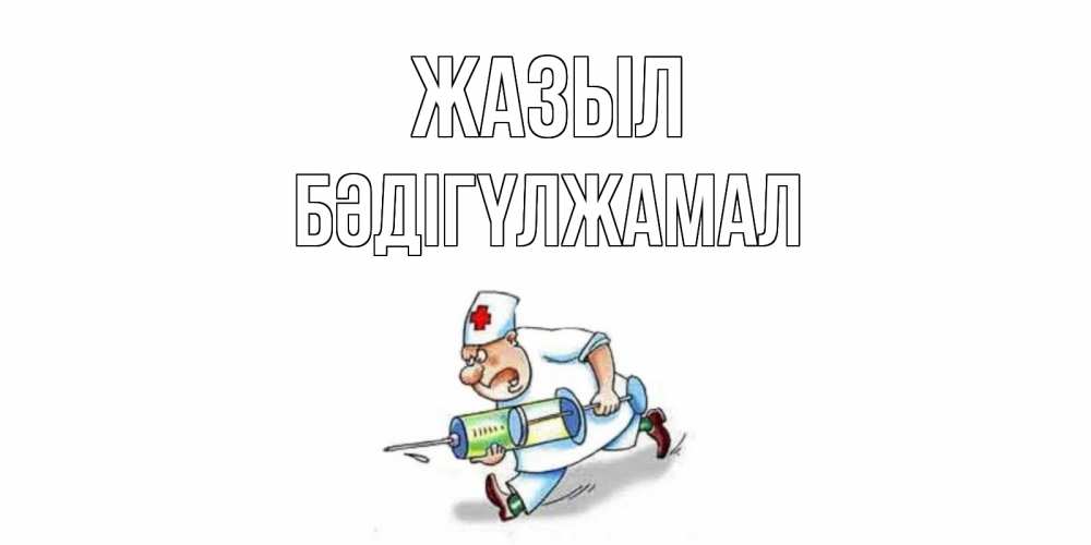 Күн сайын ашық хат с именем, БӘДІГҮЛЖАМАЛ Жазыл прикольные открытки не болей Онлайн тегін жүктеп алу тілектері бар керемет карта 