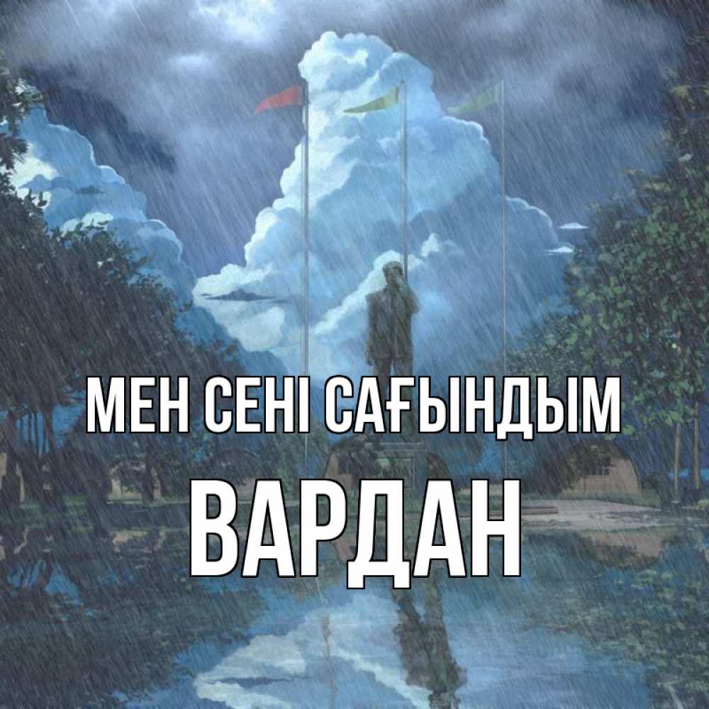 Күн сайын ашық хат с именем, Вардан Мен сені сағындым печалька Онлайн тегін жүктеп алу тілектері бар керемет карта 
