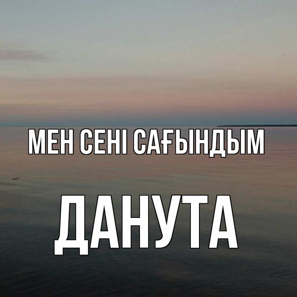 Күн сайын ашық хат с именем, Данута Мен сені сағындым пусто Онлайн тегін жүктеп алу тілектері бар керемет карта 