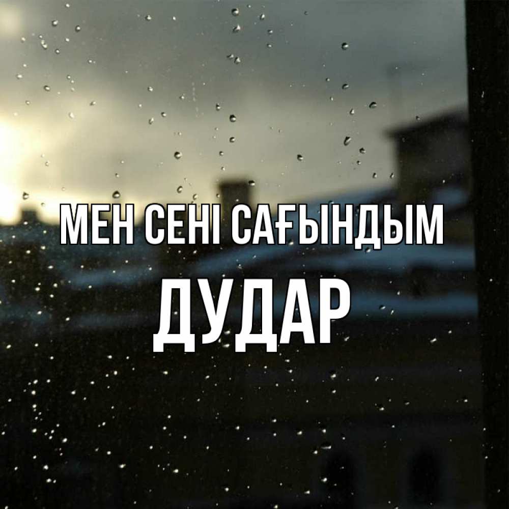 Күн сайын ашық хат с именем, Дудар Мен сені сағындым капли на стекле Онлайн тегін жүктеп алу тілектері бар керемет карта 