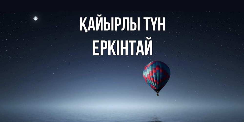 Күн сайын ашық хат с именем, Еркінтай Қайырлы түн ночная открытка Онлайн тегін жүктеп алу тілектері бар керемет карта 
