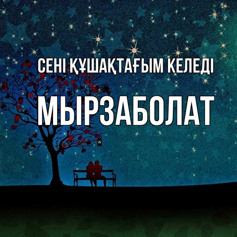 Күн сайын ашық хат с именем, Мырзаболат сені құшақтағым келеді много звезд Онлайн тегін жүктеп алу тілектері бар керемет карта 