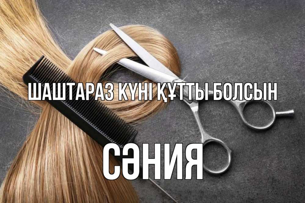 Күн сайын ашық хат с именем, СӘНИЯ Шаштараз күні құтты болсын волосы Онлайн тегін жүктеп алу тілектері бар керемет карта 