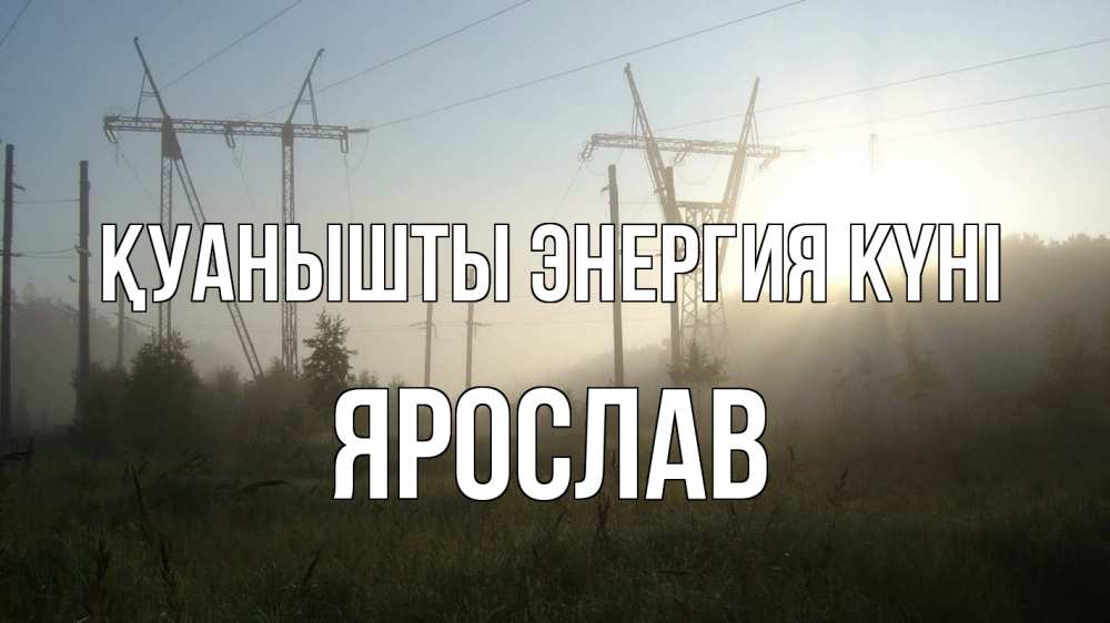 Күн сайын ашық хат с именем, Ярослав Қуанышты энергия күні ЛЭП Онлайн тегін жүктеп алу тілектері бар керемет карта 