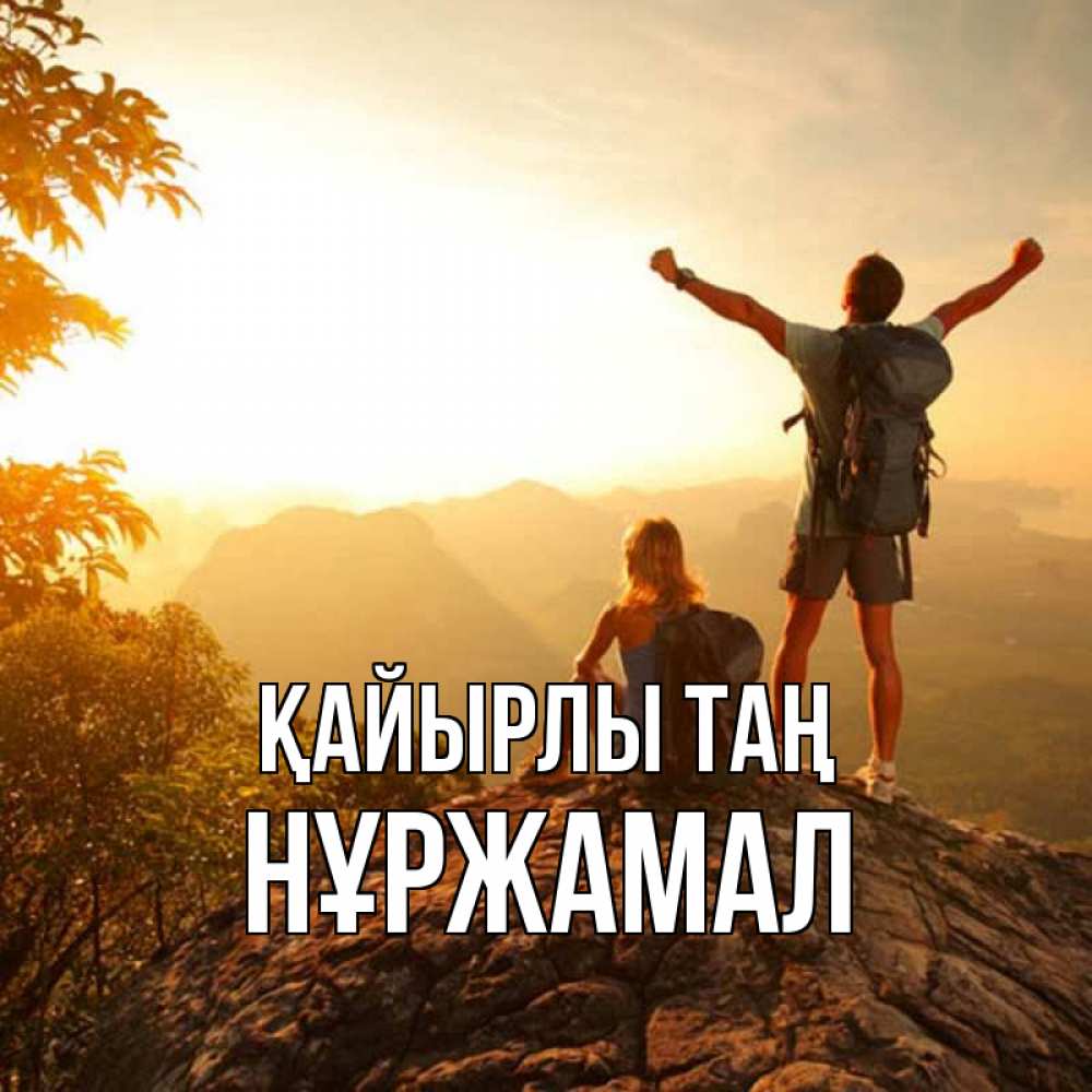 Күн сайын ашық хат с именем, НҰРЖАМАЛ Қайырлы таң утро в горах Онлайн тегін жүктеп алу тілектері бар керемет карта 