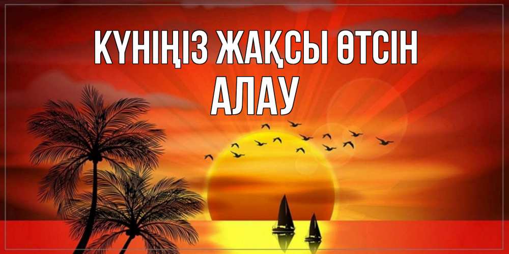 Күн сайын ашық хат с именем, Алау Күніңіз жақсы өтсін открытки с пожеланиями хорошего дня Онлайн тегін жүктеп алу тілектері бар керемет карта 