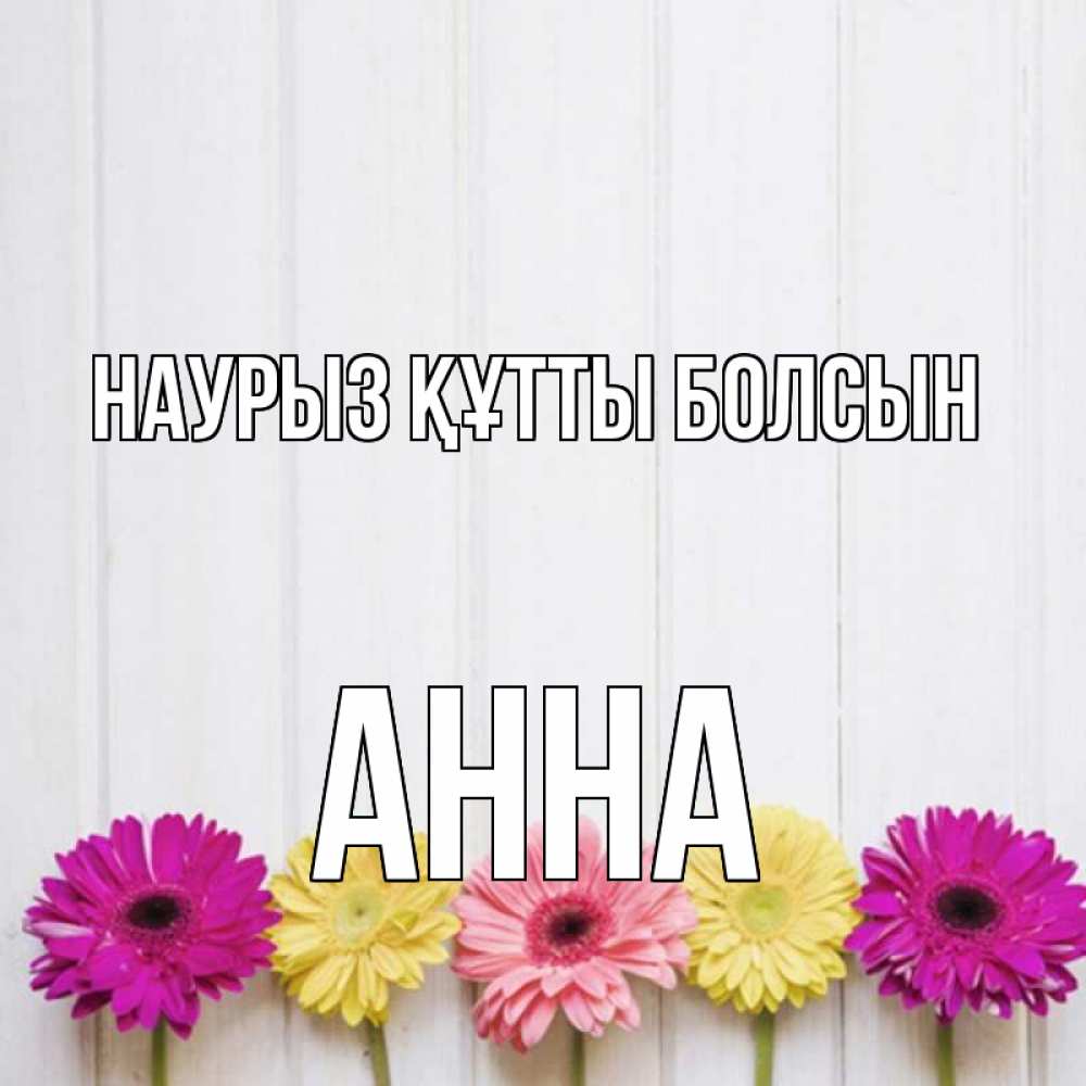 Күн сайын ашық хат с именем, Анна Наурыз құтты болсын женщинам 1 Онлайн тегін жүктеп алу тілектері бар керемет карта 