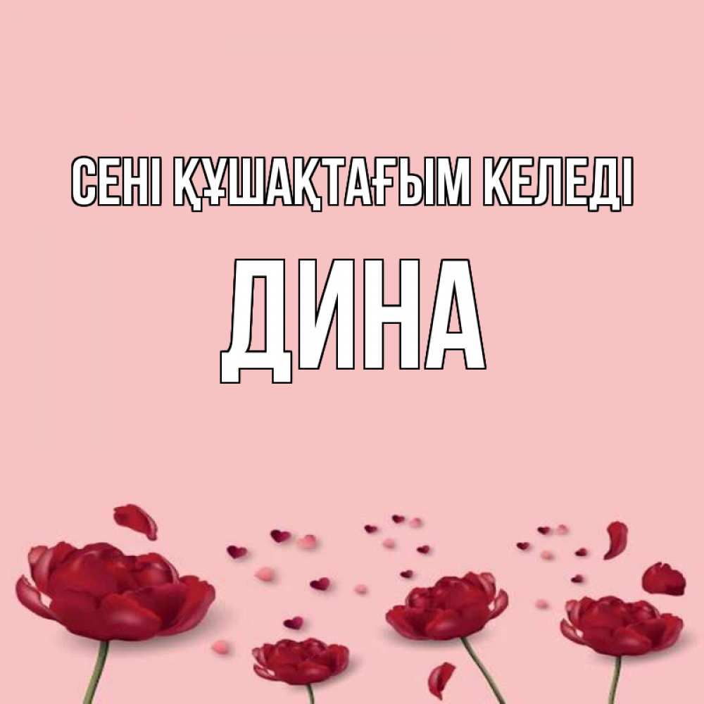 Күн сайын ашық хат с именем, Дина сені құшақтағым келеді бесплатно Онлайн тегін жүктеп алу тілектері бар керемет карта 