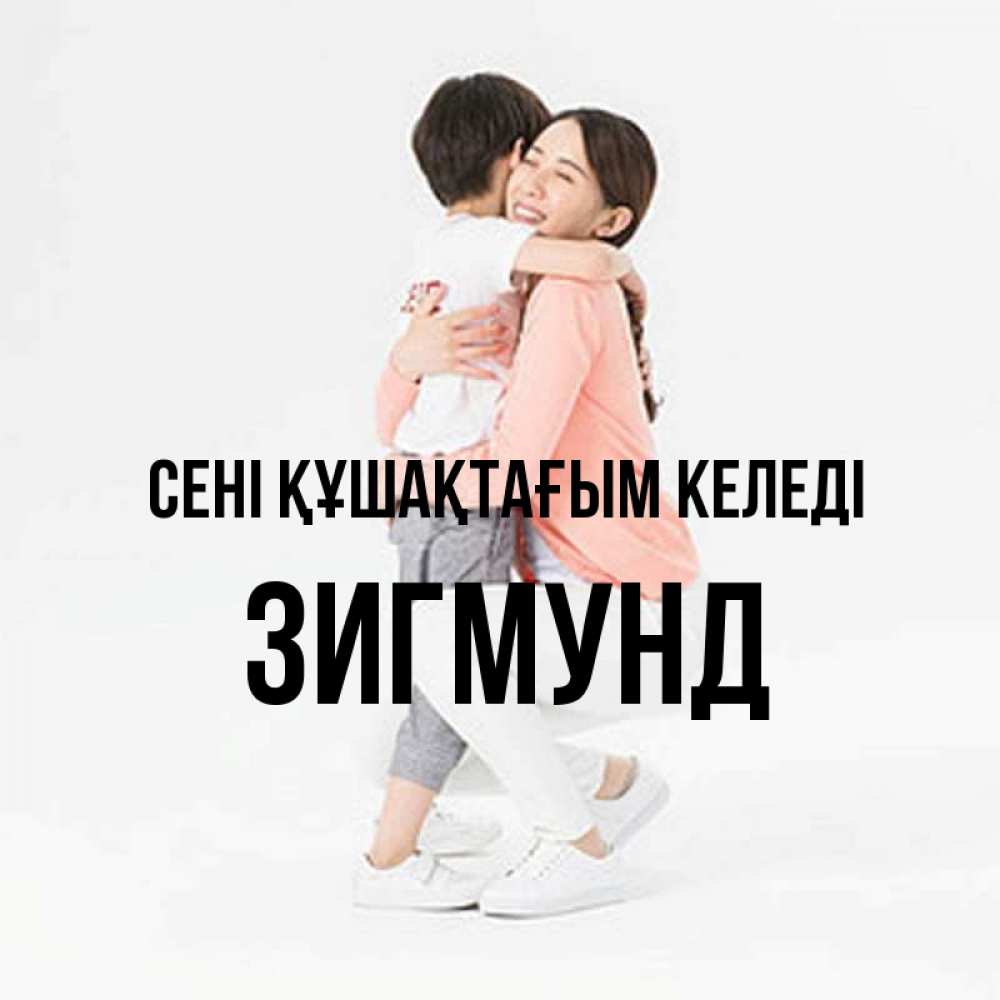 Күн сайын ашық хат с именем, Зигмунд сені құшақтағым келеді соскучилась по сыну Онлайн тегін жүктеп алу тілектері бар керемет карта 