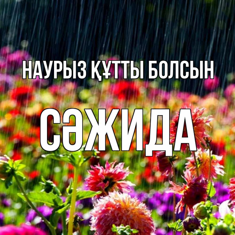 Күн сайын ашық хат с именем, СӘЖИДА Наурыз құтты болсын цветы под дождиком к наурызу Онлайн тегін жүктеп алу тілектері бар керемет карта 