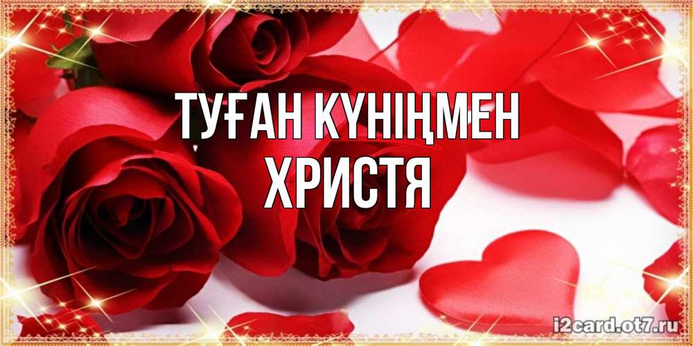 Күн сайын ашық хат с именем, Христя Туған күніңмен красные розы и красные сердечки Онлайн тегін жүктеп алу тілектері бар керемет карта 