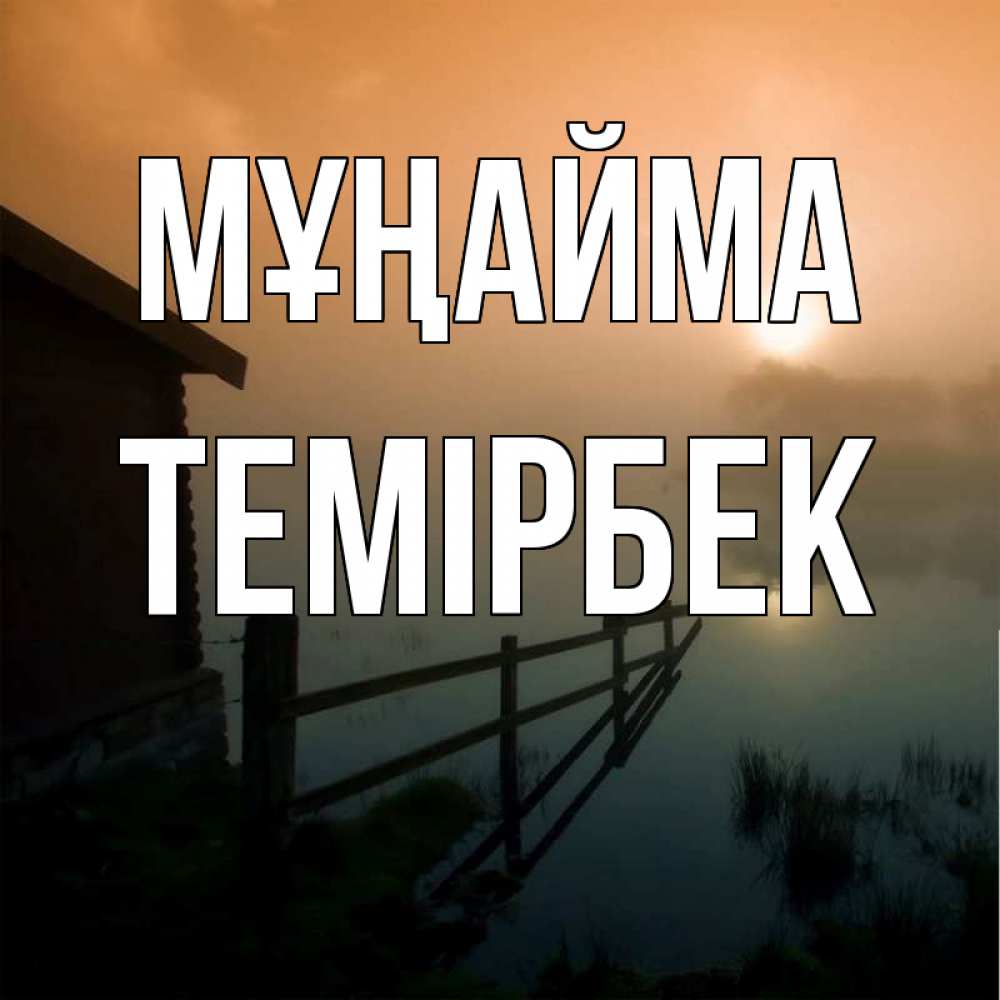 Күн сайын ашық хат с именем, ТЕМІРБЕК Мұңайма дом у озера Онлайн тегін жүктеп алу тілектері бар керемет карта 