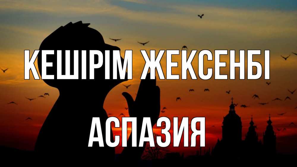 Күн сайын ашық хат с именем, АСПАЗИЯ Кешірім жексенбі прошу прощения Онлайн тегін жүктеп алу тілектері бар керемет карта 