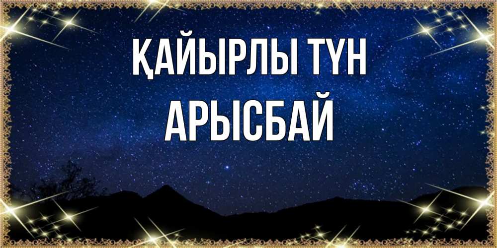 Күн сайын ашық хат с именем, Арысбай Қайырлы түн млечный путь Онлайн тегін жүктеп алу тілектері бар керемет карта 