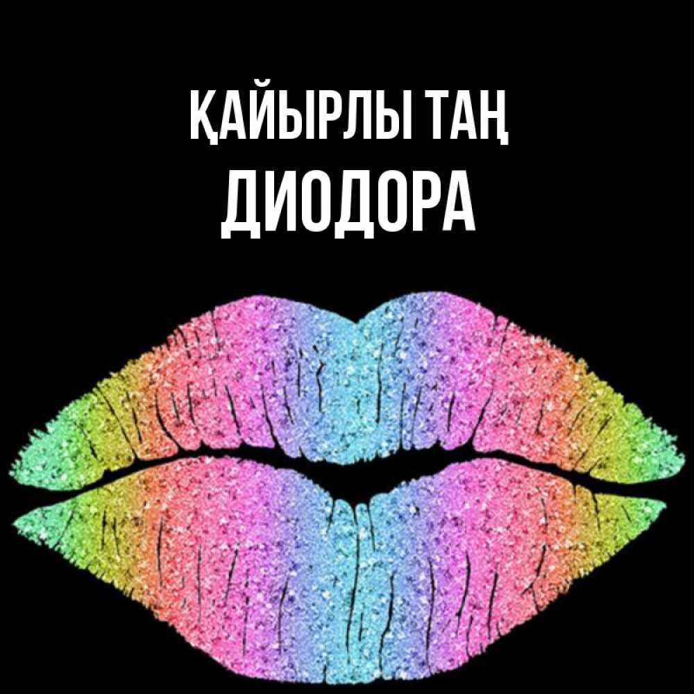 Күн сайын ашық хат с именем, Диодора Қайырлы таң радужные губы Онлайн тегін жүктеп алу тілектері бар керемет карта 