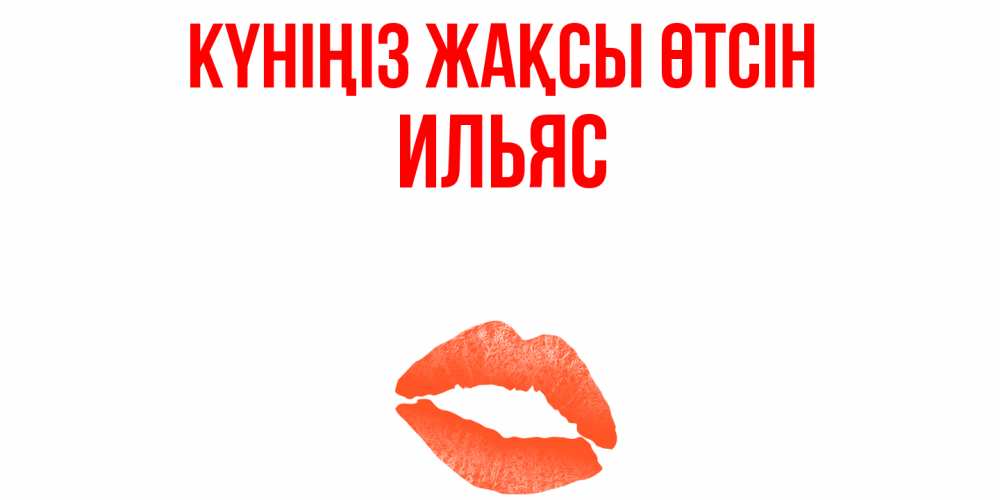 Күн сайын ашық хат с именем, Ильяс Күніңіз жақсы өтсін удачного дня с поцелуем Онлайн тегін жүктеп алу тілектері бар керемет карта 