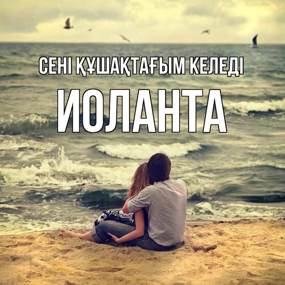 Күн сайын ашық хат с именем, Иоланта сені құшақтағым келеді возлюбленные на песочке Онлайн тегін жүктеп алу тілектері бар керемет карта 