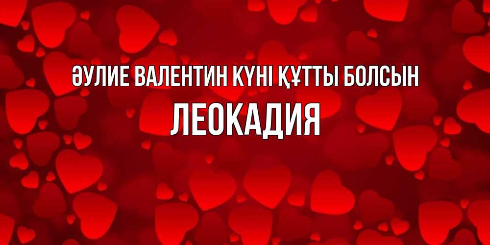 Күн сайын ашық хат с именем, Леокадия Әулие Валентин күні құтты болсын новые бесплатные открытки на 14 февраля, день всех влюбленных Онлайн тегін жүктеп алу тілектері бар керемет карта 