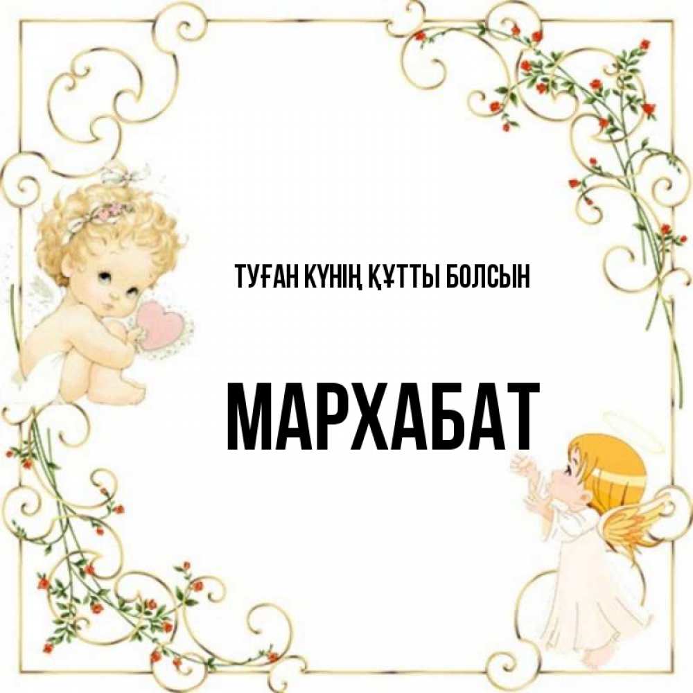 Күн сайын ашық хат с именем, МАРХАБАТ Туған күнің құтты болсын ангелы желают прекрасных именин Онлайн тегін жүктеп алу тілектері бар керемет карта 