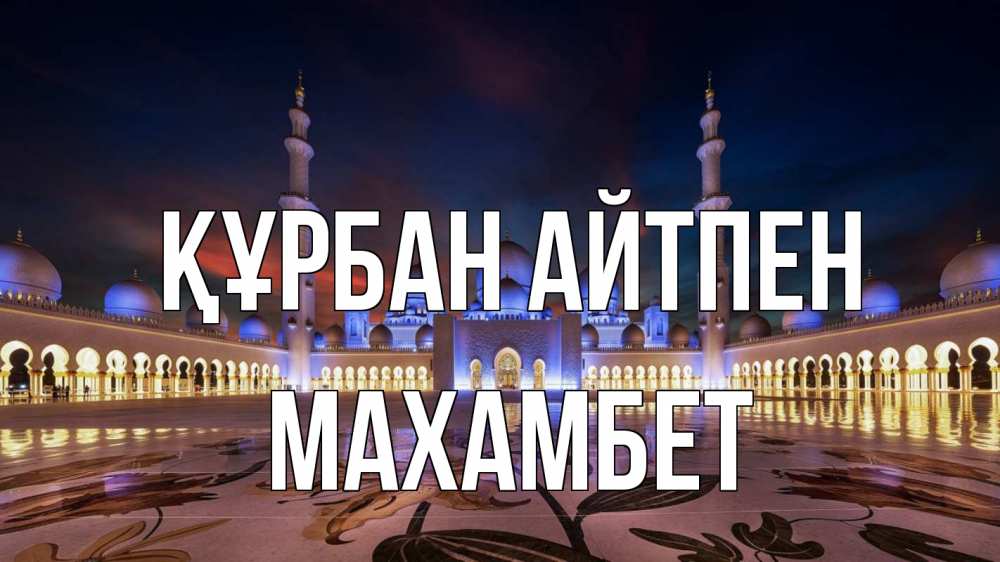 Күн сайын ашық хат с именем, МАХАМБЕТ Құрбан айтпен мечеть Онлайн тегін жүктеп алу тілектері бар керемет карта 