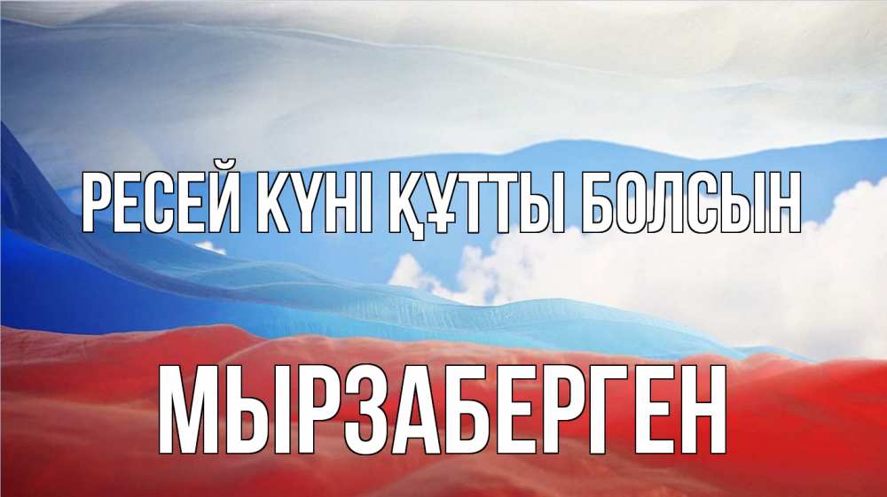 Күн сайын ашық хат с именем, Мырзаберген Ресей күні құтты болсын С днем России Онлайн тегін жүктеп алу тілектері бар керемет карта 
