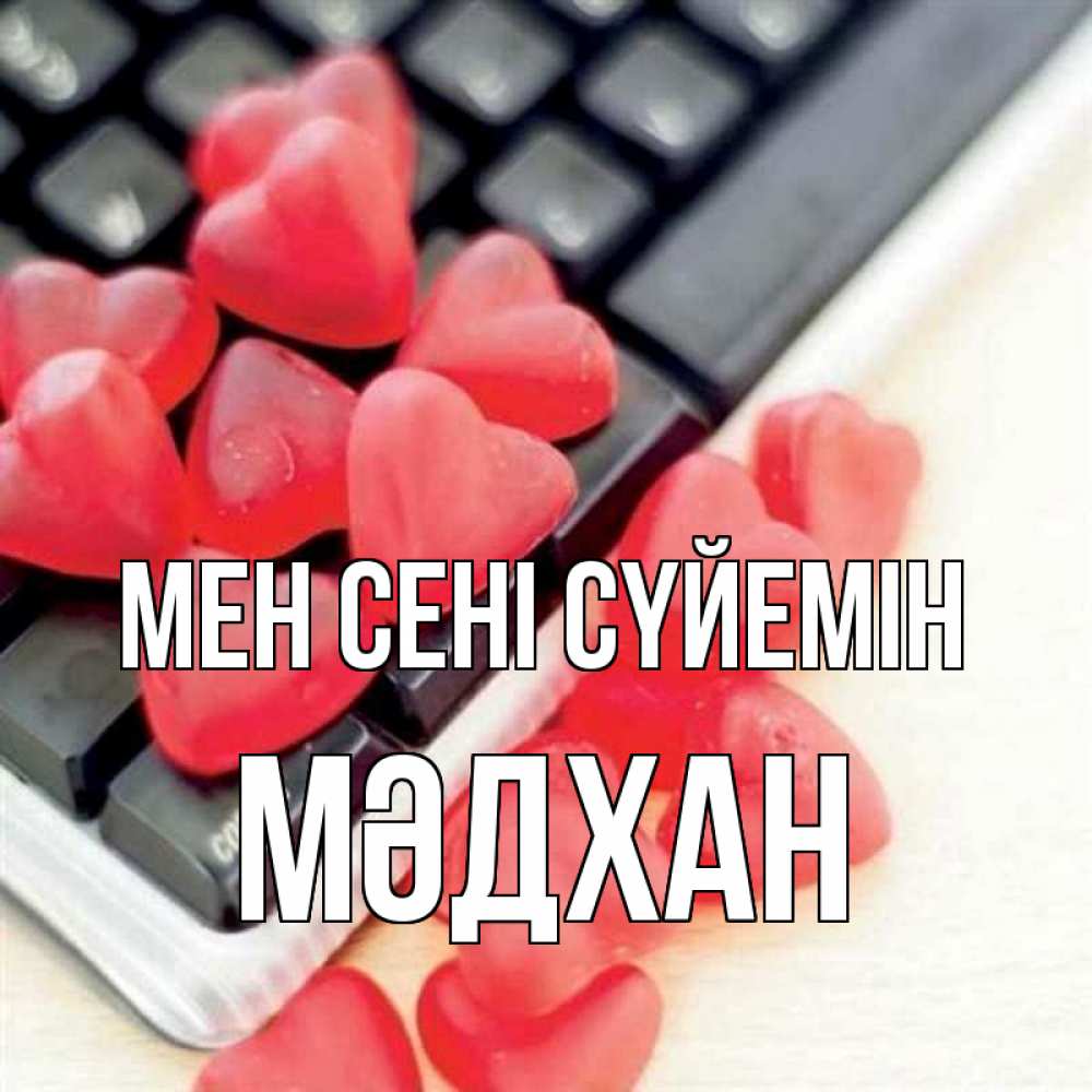 Күн сайын ашық хат с именем, МӘДХАН Мен сені сүйемін конфеты в виде сердец Онлайн тегін жүктеп алу тілектері бар керемет карта 