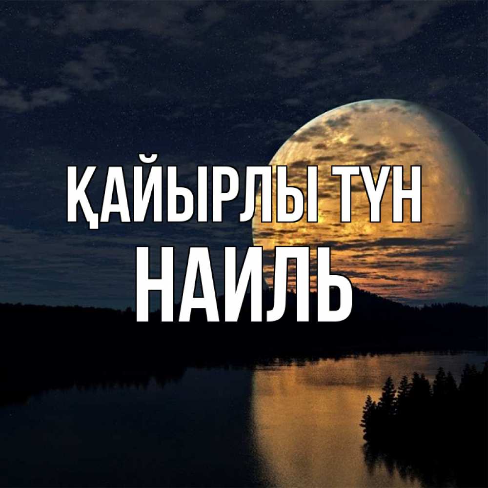 Күн сайын ашық хат с именем, Наиль Қайырлы түн речка Онлайн тегін жүктеп алу тілектері бар керемет карта 
