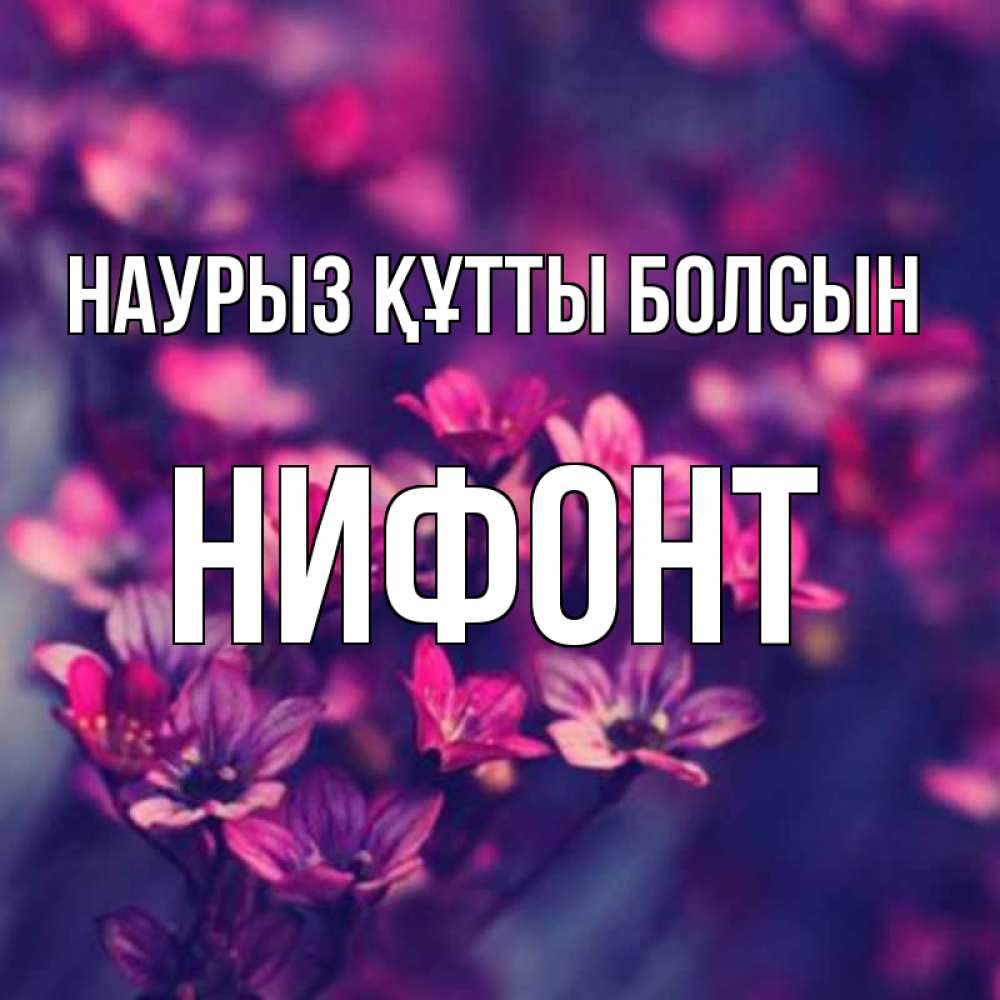 Күн сайын ашық хат с именем, Нифонт Наурыз құтты болсын небольшие цветы 1 Онлайн тегін жүктеп алу тілектері бар керемет карта 