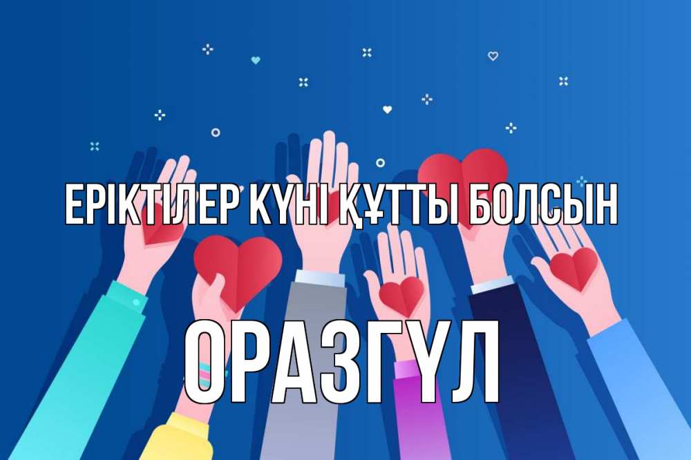 Күн сайын ашық хат с именем, ОРАЗГҮЛ Еріктілер күні құтты болсын С днем волонтера Онлайн тегін жүктеп алу тілектері бар керемет карта 