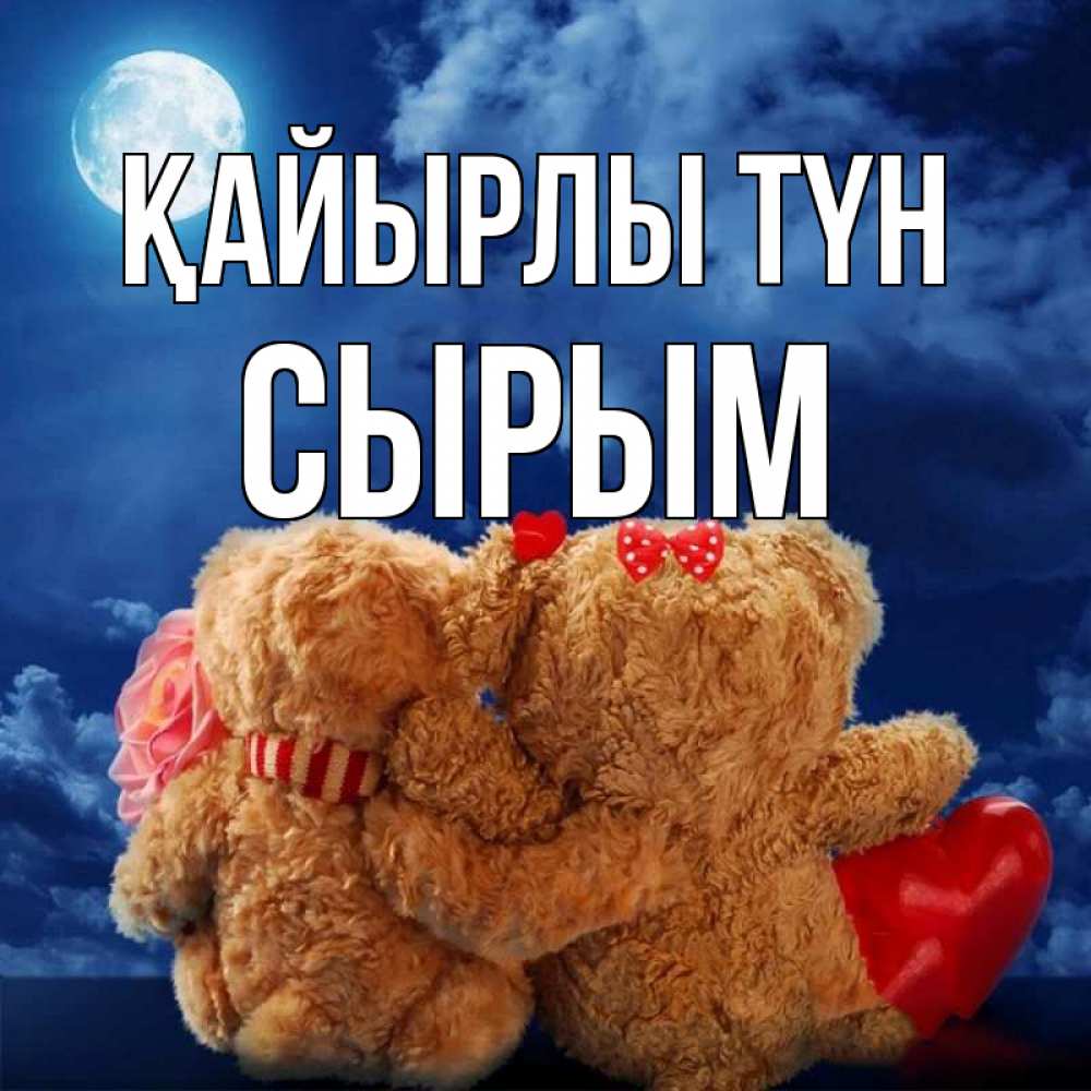 Күн сайын ашық хат с именем, СЫРЫМ Қайырлы түн плюшевые Онлайн тегін жүктеп алу тілектері бар керемет карта 