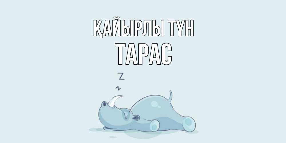 Күн сайын ашық хат с именем, Тарас Қайырлы түн сладких снов с носорогом Онлайн тегін жүктеп алу тілектері бар керемет карта 