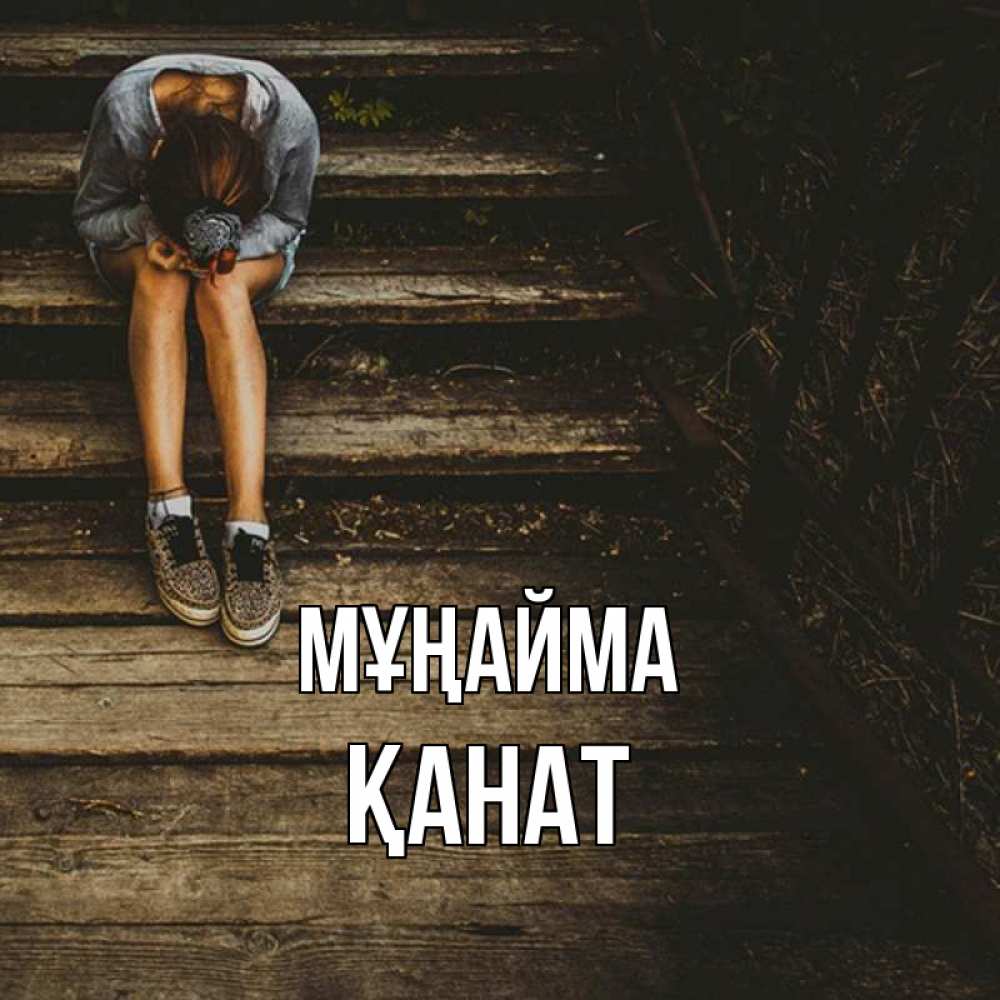 Күн сайын ашық хат с именем, Қанат Мұңайма девушка сидит на деревянных ступеньках Онлайн тегін жүктеп алу тілектері бар керемет карта 