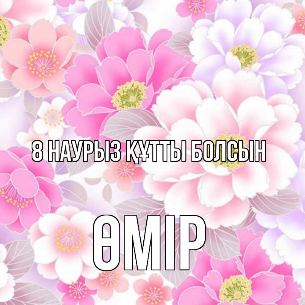Күн сайын ашық хат с именем, ӨМІР 8 наурыз құтты болсын для женщин Онлайн тегін жүктеп алу тілектері бар керемет карта 