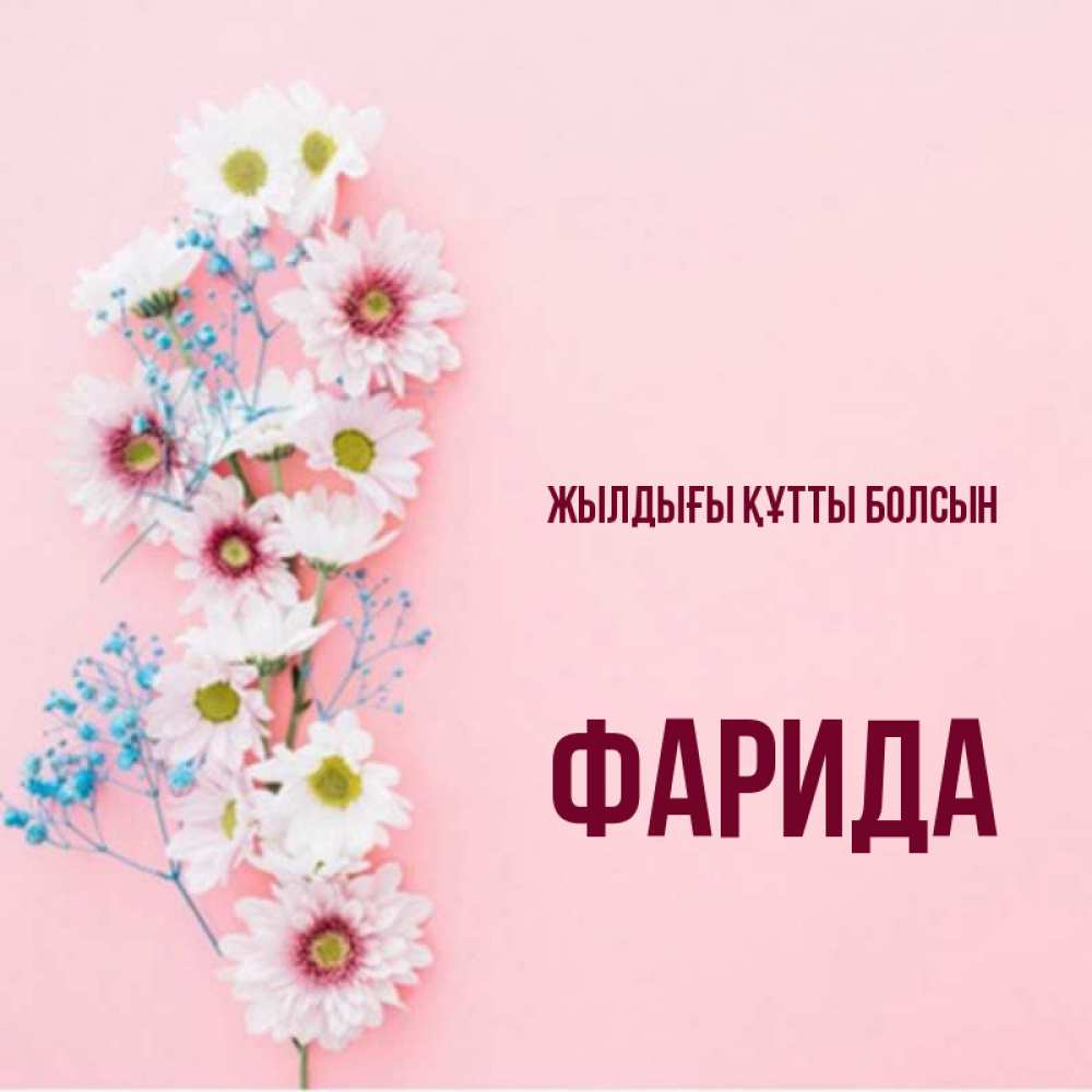 Күн сайын ашық хат с именем, ФАРИДА Жылдығы құтты болсын Родная моя с днем рождения тебя картинка с цветами белыми и голубыми Онлайн тегін жүктеп алу тілектері бар керемет карта 