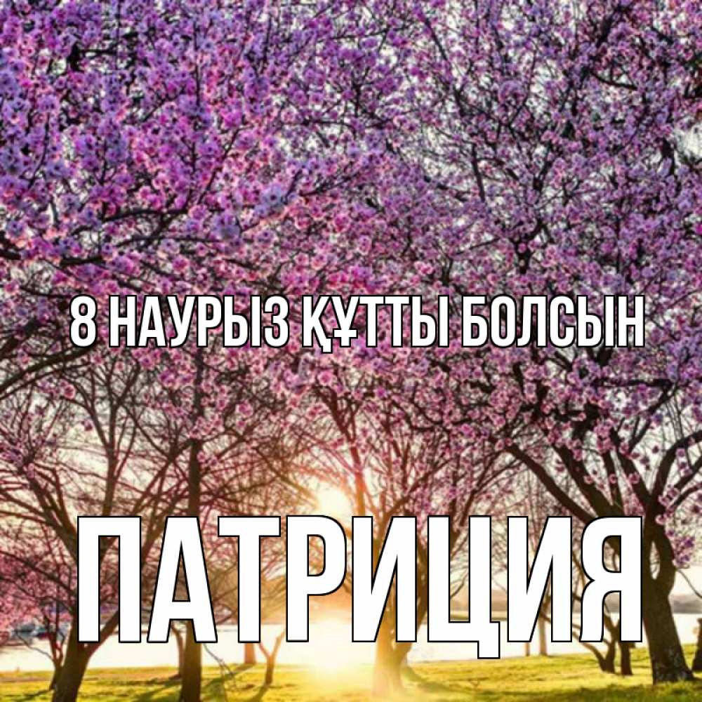 Күн сайын ашық хат с именем, Патриция 8 наурыз құтты болсын международный женский день Онлайн тегін жүктеп алу тілектері бар керемет карта 