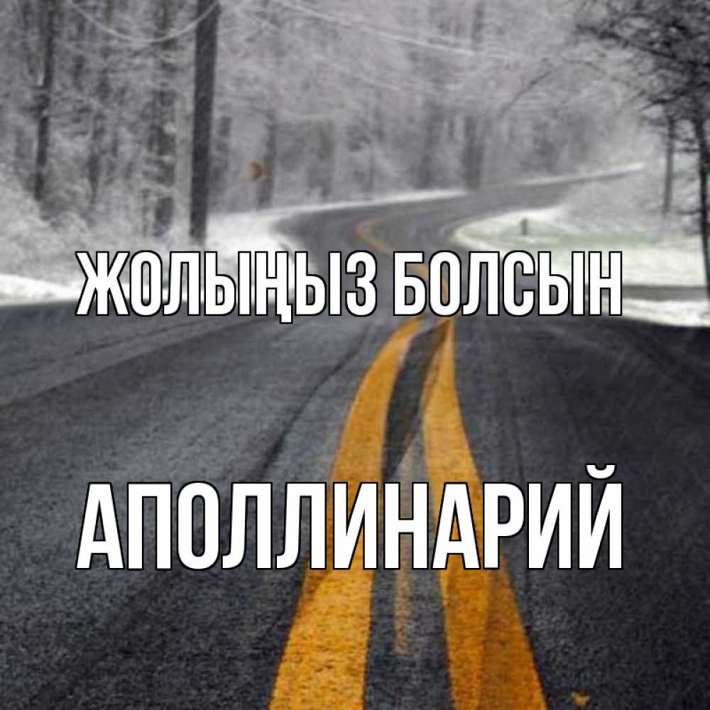 Күн сайын ашық хат с именем, Аполлинарий Жолыңыз болсын хорошего вам путешествия Онлайн тегін жүктеп алу тілектері бар керемет карта 