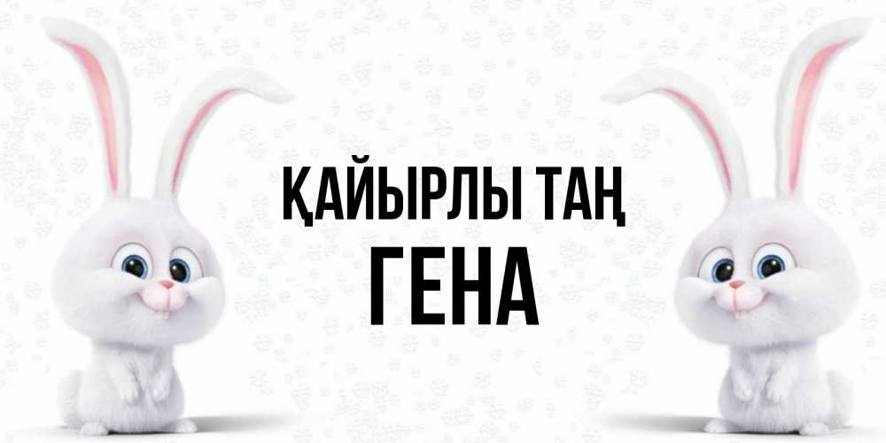 Күн сайын ашық хат с именем, Гена Қайырлы таң кролики с длинными ушками Онлайн тегін жүктеп алу тілектері бар керемет карта 