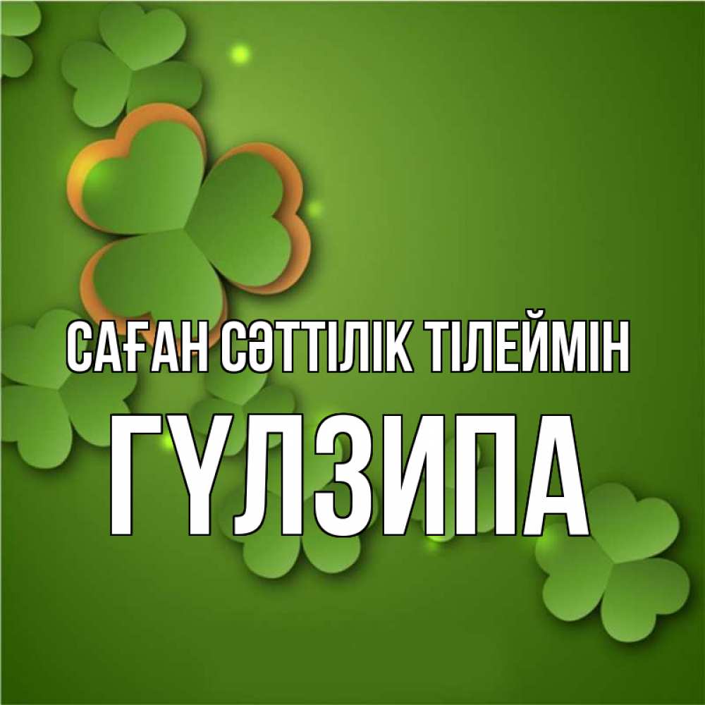 Күн сайын ашық хат с именем, ГҮЛЗИПА Саған сәттілік тілеймін много трехлистных листочков клевера Онлайн тегін жүктеп алу тілектері бар керемет карта 